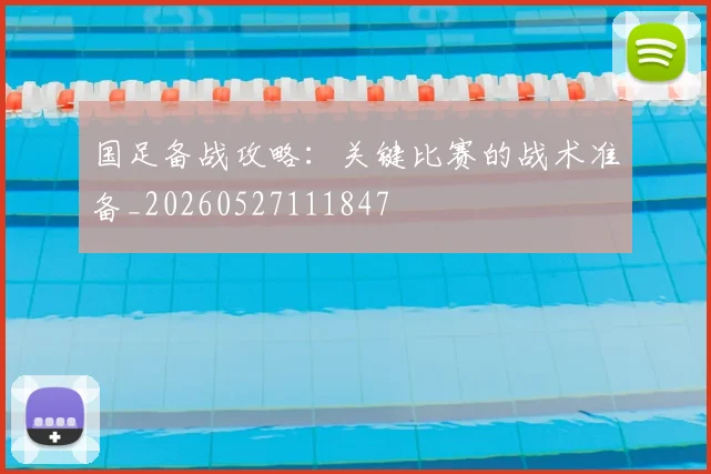 国足备战攻略:关键比赛的战术准备_20260527111847
