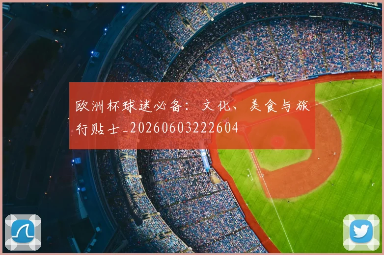 欧洲杯球迷必备：文化、美食与旅行贴士_20260603222604
