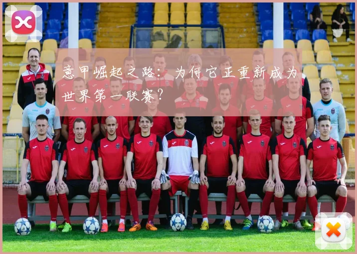 意甲崛起之路:为何它正重新成为世界第一联赛?
