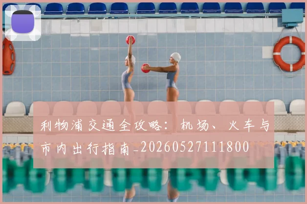 利物浦交通全攻略:机场、火车与市内出行指南_20260527111800